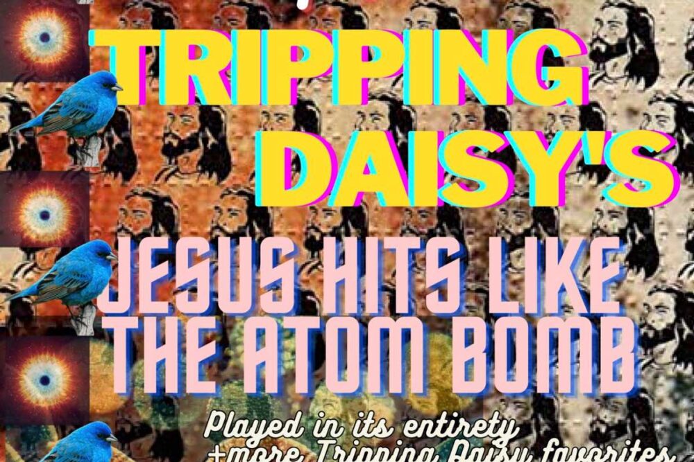 Start Making Sense presents a Tribute to Tripping Daisy’s ‘Jesus Hits Like the Atom Bomb’